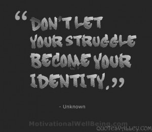 Don’t Let Your Struggle Become Your Identity.