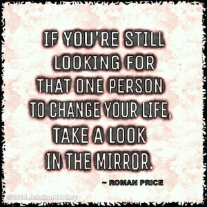 ... your life, take a look in the mirror
