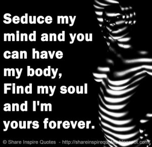 Seduce my mind and you can have my body, Find my soul and I'm yours ...
