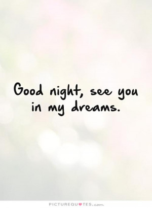 Good night, see you in my dreams. Picture Quote #1