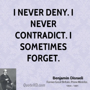never deny. I never contradict. I sometimes forget.