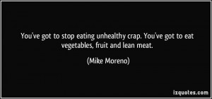 You've got to stop eating unhealthy crap. You've got to eat vegetables ...