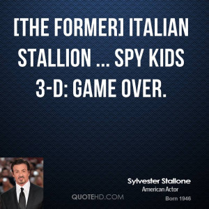 The former] Italian Stallion ... Spy Kids 3-D: Game Over.