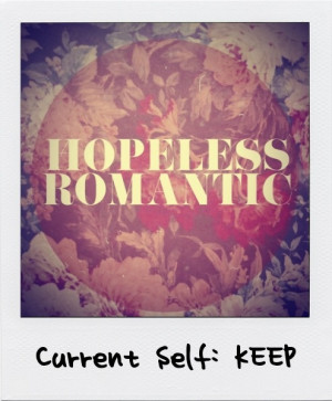 hopeless romantic. I believing in being swept off my feet and ...