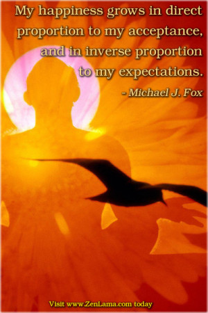 ... , and in inverse proportion to my expectations. -Michael J. Fox