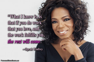 What I know is, is that if you do work that you love, and the work ...