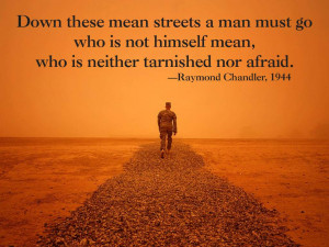 Down these mean streets a man must go who is not himself mean, who is ...