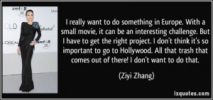 really want to do something in Europe. With a small movie, it can be ...