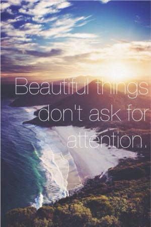 beautiful things don't ask for attention...I LOVE this quote from The ...