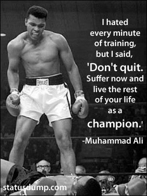 ... of training and becoming a Champion – A quote from Muhammad Ali