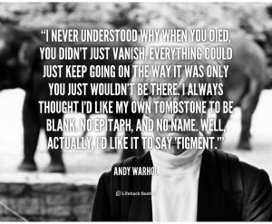 quote-Andy-Warhol-i-never-understood-why-when-you-died-1585.png