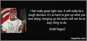 ... tough-decision-it-s-so-hard-to-give-up-what-you-hulk-hogan-86521.jpg