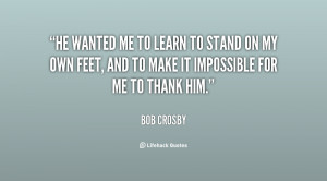 quote-Bob-Crosby-he-wanted-me-to-learn-to-stand-76411.png