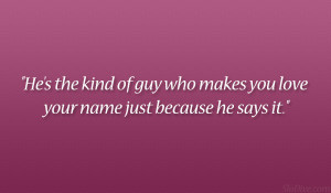 ... kind of guy who makes you love your name just because he says it
