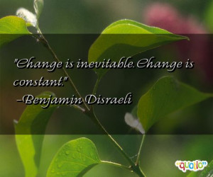 Change is inevitable . Change is constant .
