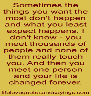 ... touch you. And then you meet one person and your life is changed