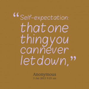 Quotes Picture: selfexpectation: that one thing you can never let down ...