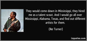 They would come down in Mississippi, they hired me as a talent scout ...