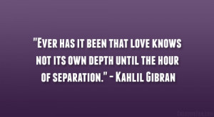 Ever has it been that love knows not its own depth until the hour of ...