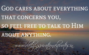 God cares about everything that concerns you, so feel free to talk to ...