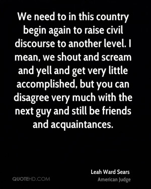 We need to in this country begin again to raise civil discourse to ...