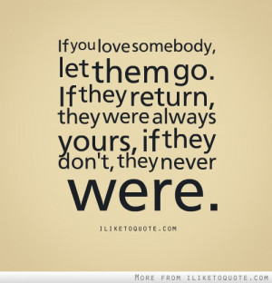 , let them go. If they return, they were always yours. If they don ...