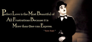 ... because it is more than one can express. ” ~ Charles Chaplin
