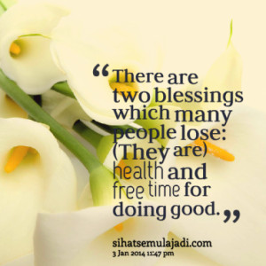There are two blessings which many people lose: (They are) health and ...