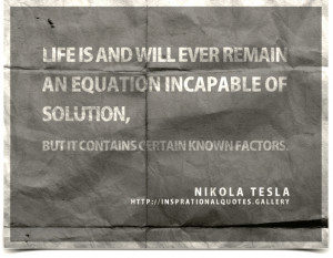 Life is and will ever remain an equation incapable of solution, but it ...