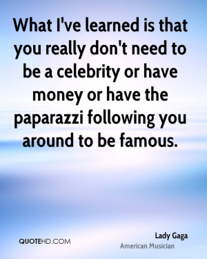 What I've learned is that you really don't need to be a celebrity or ...