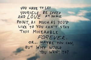 You Have To Let Yourself Be Loved And Love At Some Point As Much As ...