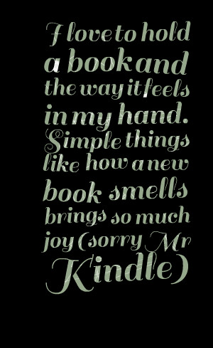 Quotes Picture: i love to hold a book and the way it feels in my hand ...