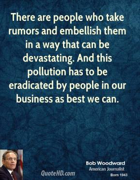 Bob Woodward - There are people who take rumors and embellish them in ...
