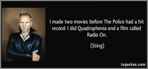 ... hit record: I did Quadrophenia and a film called Radio On. - Sting