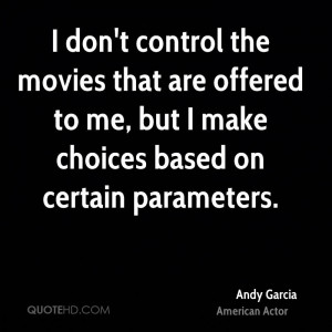 don't control the movies that are offered to me, but I make choices ...