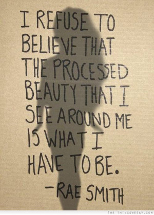 refuse to believe that the processed beauty that I see around me is ...