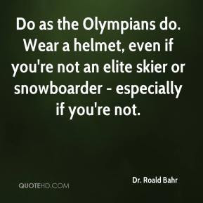 Do as the Olympians do. Wear a helmet, even if you're not an elite ...