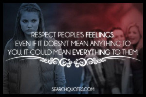 ... Treat and respect others the way you'd like to be treated. How people