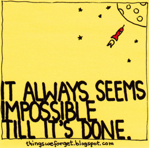 816: it always seems impossible till it's done.