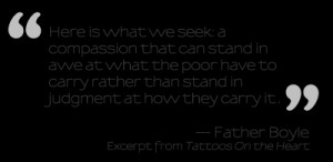 Father Boyle quote - Here is what we seek: a compassion that can stand ...