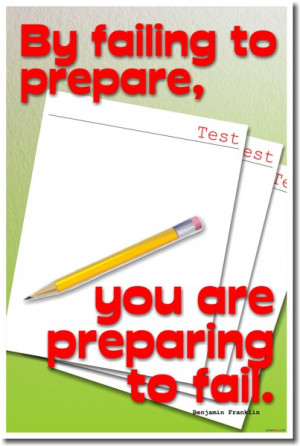 by failing to prepare you are preparing to fail benjamin franklin you ...