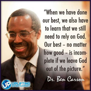 ... is incomplete if we leave God out of the picture... Dr. Ben. Carson