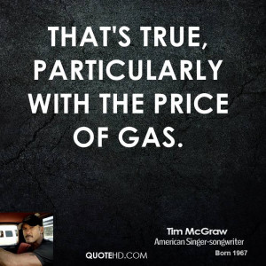 That's true, particularly with the price of gas.