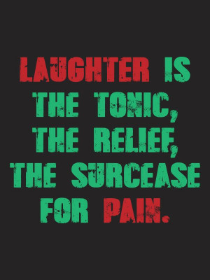 Laughter is the tonic, the relief, the surcease for pain. -Charlie ...