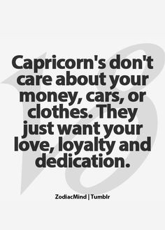 ... Just Want Your Love, Loyalty And Dedication. #Capricorn #quote #zodiac