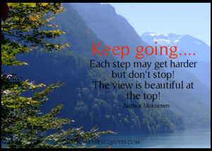 Keep going…. Each step may get harder but don’t stop!