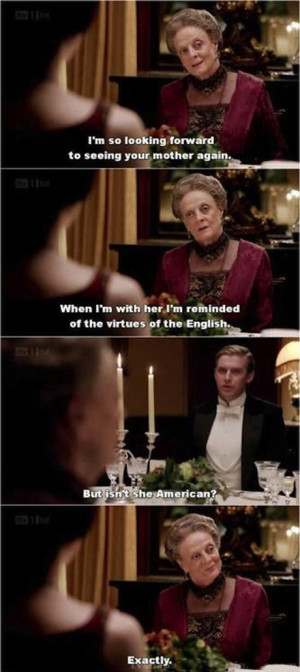 ... , Dowager countess Grantham (Dame Maggie Smith) #Downton Abbey #Quote