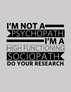 ... high-functioning sociopath. Do your research!