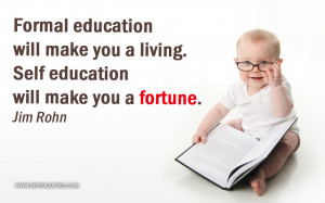 ... will make you a living. Self education will make you a fortune