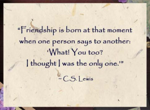 One of the many quotes ascribed to C.S. Lewis. From: The Four Loves ...
